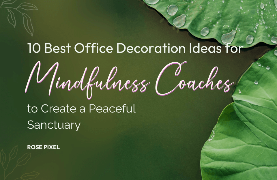 10 Best Office Decoration Ideas for Mindfulness Coaches to Create a Peaceful Sanctuary